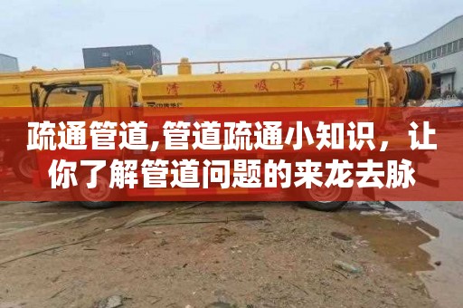 疏通管道,管道疏通小知识，让你了解管道问题的来龙去脉