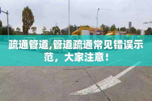 疏通管道,管道疏通常见错误示范，大家注意！