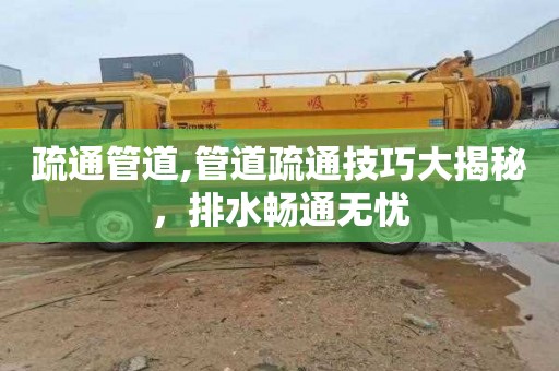疏通管道,管道疏通技巧大揭秘，排水畅通无忧