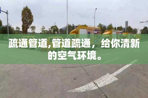 疏通管道,管道疏通，给你清新的空气环境。