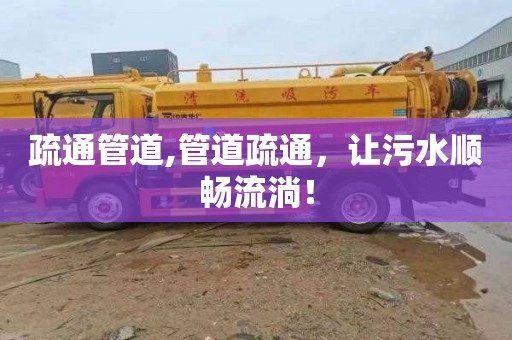 疏通管道,管道疏通，让污水顺畅流淌！