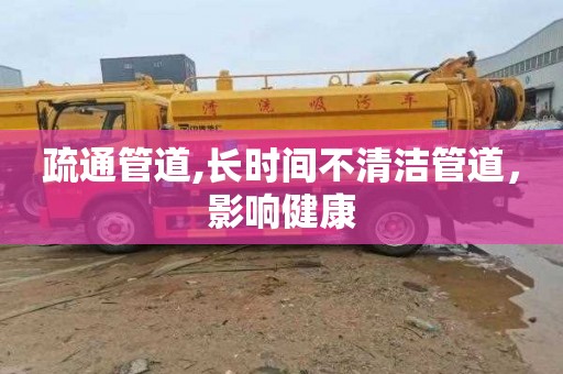 疏通管道,长时间不清洁管道，影响健康
