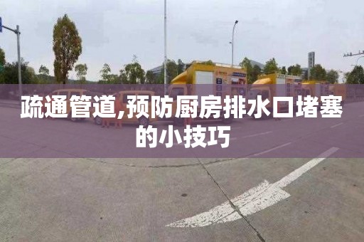 疏通管道,预防厨房排水口堵塞的小技巧