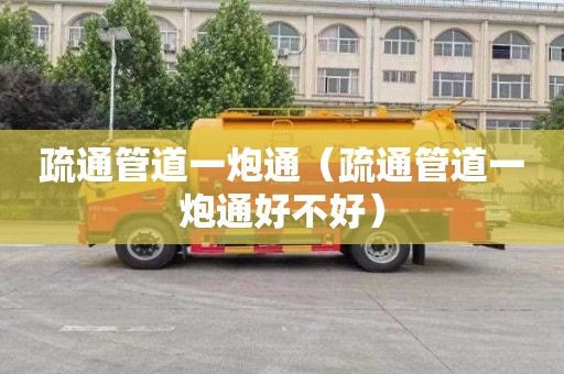 疏通管道一炮通（疏通管道一炮通好不好）