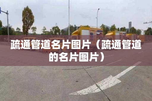 疏通管道名片图片（疏通管道的名片图片）