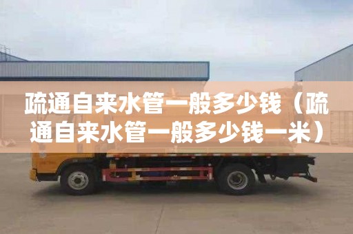 疏通自来水管一般多少钱（疏通自来水管一般多少钱一米）