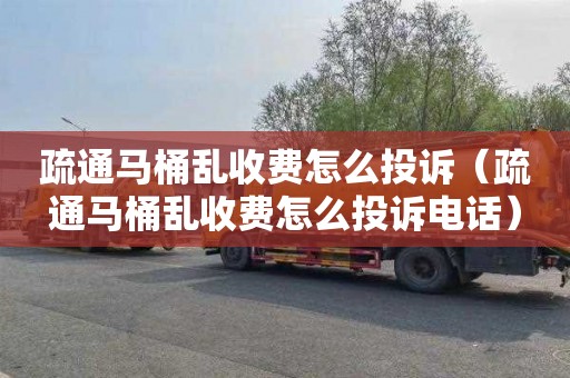 疏通马桶乱收费怎么投诉（疏通马桶乱收费怎么投诉电话）