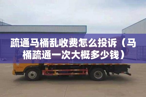 疏通马桶乱收费怎么投诉（马桶疏通一次大概多少钱）