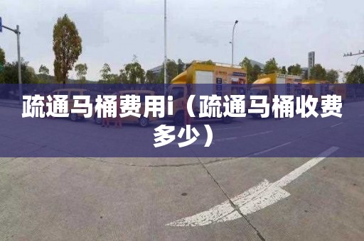 疏通马桶费用i（疏通马桶收费多少）