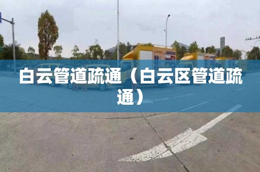 白云管道疏通（白云区管道疏通）