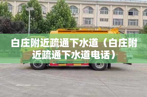 白庄附近疏通下水道（白庄附近疏通下水道电话）