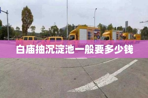 白庙抽沉淀池一般要多少钱