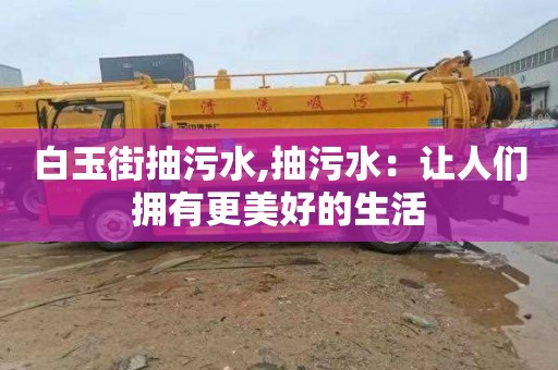 白玉街抽污水,抽污水：让人们拥有更美好的生活