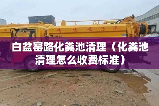 白盆窑路化粪池清理（化粪池清理怎么收费标准）