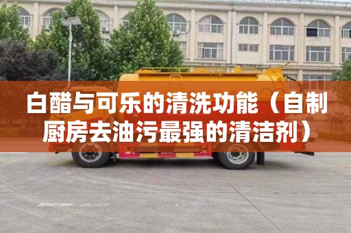白醋与可乐的清洗功能（自制厨房去油污最强的清洁剂）