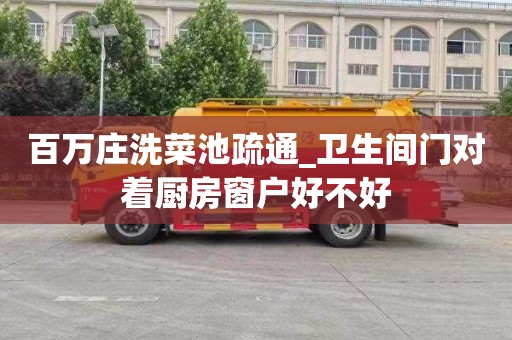 百万庄洗菜池疏通_卫生间门对着厨房窗户好不好