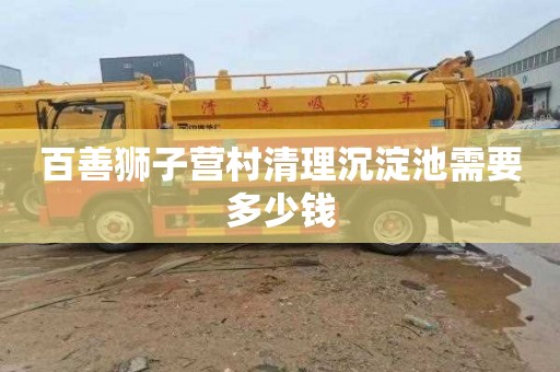 百善狮子营村清理沉淀池需要多少钱
