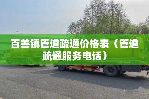 百善镇管道疏通价格表（管道疏通服务电话）