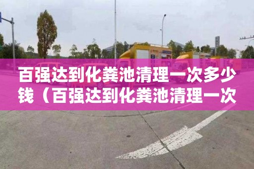 百强达到化粪池清理一次多少钱（百强达到化粪池清理一次多少钱啊）