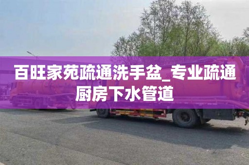 百旺家苑疏通洗手盆_专业疏通厨房下水管道