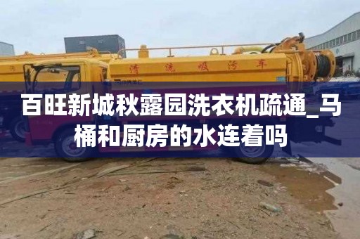 百旺新城秋露园洗衣机疏通_马桶和厨房的水连着吗