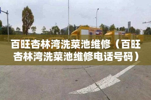 百旺杏林湾洗菜池维修（百旺杏林湾洗菜池维修电话号码）