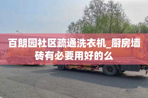 百朗园社区疏通洗衣机_厨房墙砖有必要用好的么