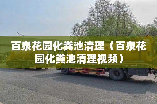 百泉花园化粪池清理（百泉花园化粪池清理视频）