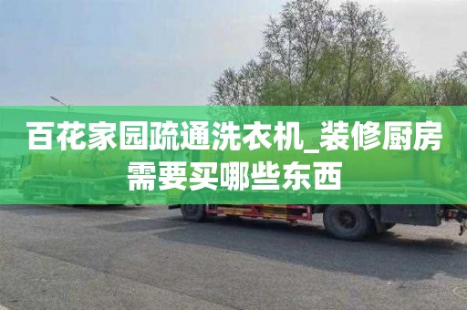 百花家园疏通洗衣机_装修厨房需要买哪些东西
