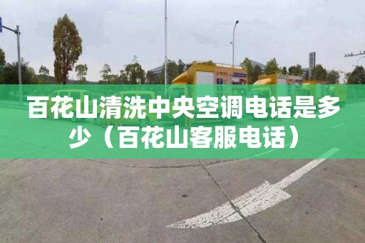 百花山清洗中央空调电话是多少（百花山客服电话）