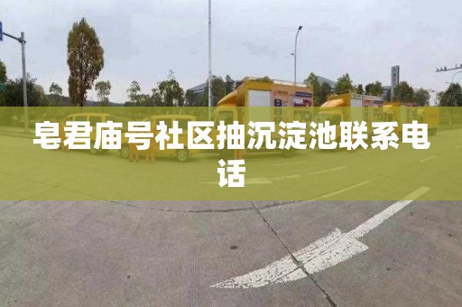 皂君庙号社区抽沉淀池联系电话
