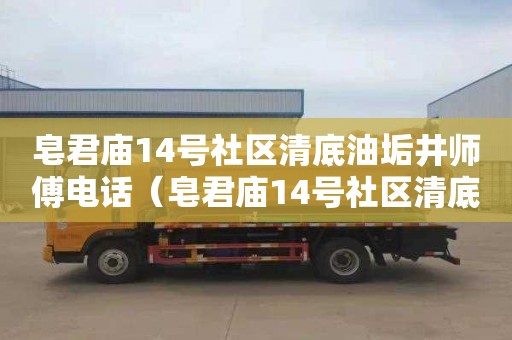 皂君庙14号社区清底油垢井师傅电话（皂君庙14号社区清底油垢井师傅电话）