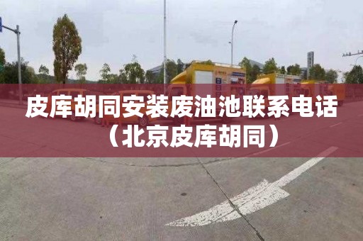 皮库胡同安装废油池联系电话（北京皮库胡同）