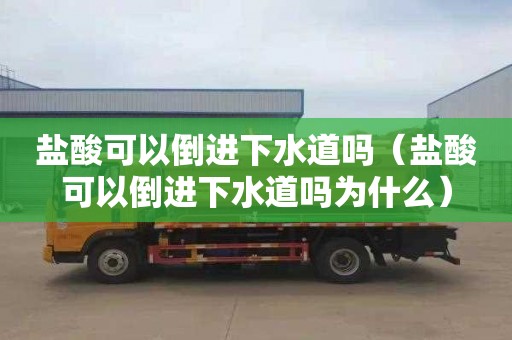 盐酸可以倒进下水道吗（盐酸可以倒进下水道吗为什么）