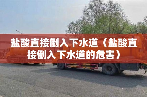 盐酸直接倒入下水道（盐酸直接倒入下水道的危害）