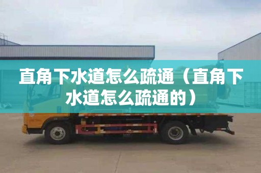 直角下水道怎么疏通（直角下水道怎么疏通的）