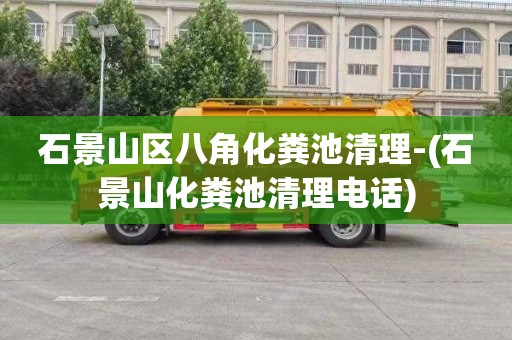 石景山区八角化粪池清理-(石景山化粪池清理电话)