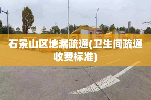石景山区地漏疏通(卫生间疏通收费标准)