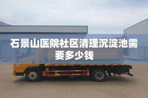 石景山医院社区清理沉淀池需要多少钱