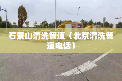 石景山清洗管道（北京清洗管道电话）