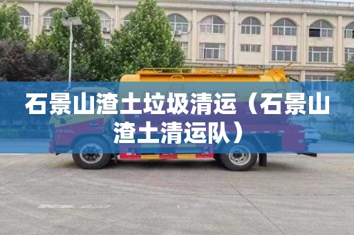 石景山渣土垃圾清运（石景山渣土清运队）