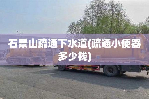 石景山疏通下水道(疏通小便器多少钱)