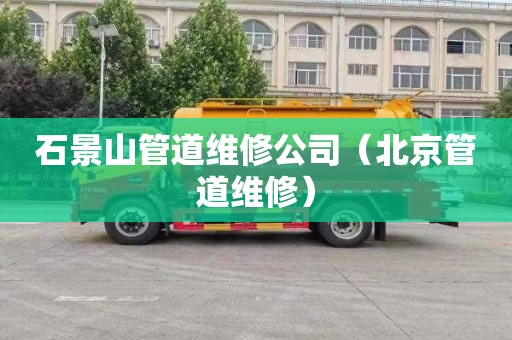 石景山管道维修公司（北京管道维修）
