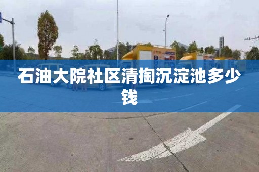石油大院社区清掏沉淀池多少钱