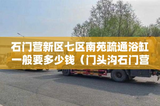 石门营新区七区南苑疏通浴缸一般要多少钱（门头沟石门营属于哪个街道）
