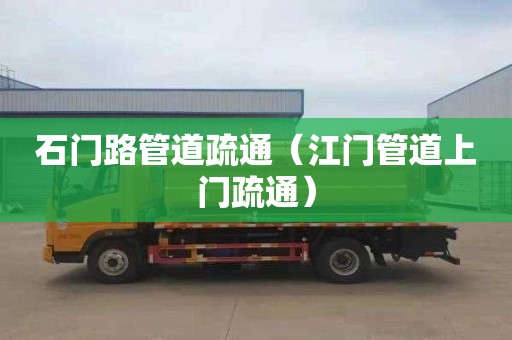 石门路管道疏通（江门管道上门疏通）
