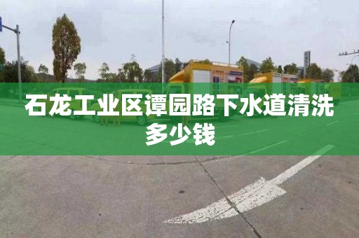石龙工业区谭园路下水道清洗多少钱