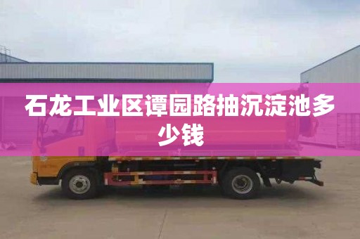 石龙工业区谭园路抽沉淀池多少钱