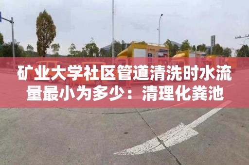 矿业大学社区管道清洗时水流量最小为多少：清理化粪池