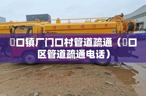 硲口镇厂门口村管道疏通（硚口区管道疏通电话）
